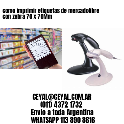 como imprimir etiquetas de mercadolibre con zebra 70 x 70Mm