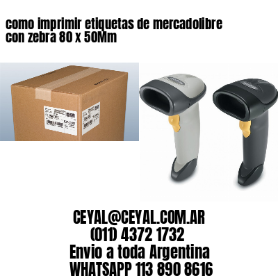 como imprimir etiquetas de mercadolibre con zebra 80 x 50Mm