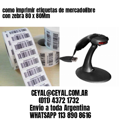 como imprimir etiquetas de mercadolibre con zebra 80 x 80Mm