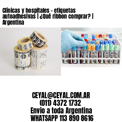 Clínicas y hospitales – etiquetas autoadhesivas | ¿Qué ribbon comprar? | Argentina