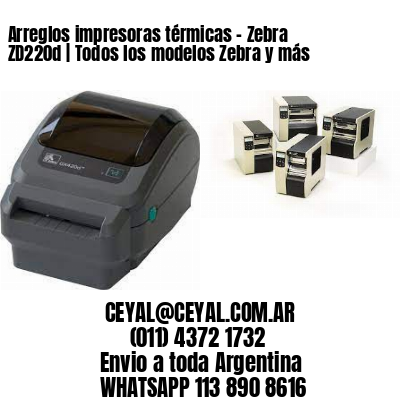Arreglos impresoras térmicas – Zebra ZD220d | Todos los modelos Zebra y más