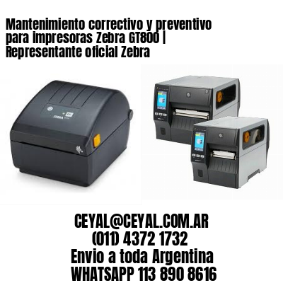 Mantenimiento correctivo y preventivo para impresoras Zebra GT800 | Representante oficial Zebra