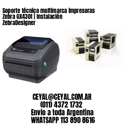 Soporte técnico multimarca impresoras Zebra GX430t | Instalación ZebraDesigner