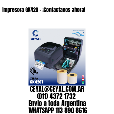 impresora GK420 – ¡Contactanos ahora!