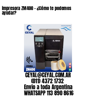 impresora ZM400 - ¿Cómo te podemos ayudar?