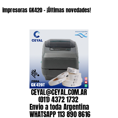 impresoras GK420 - ¡Últimas novedades!