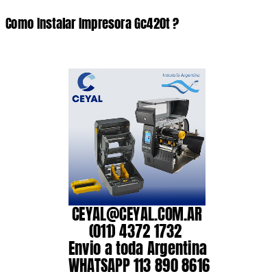 Como Instalar Impresora Gc420t ?