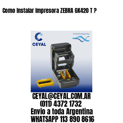 Como Instalar Impresora ZEBRA GK420 T ?