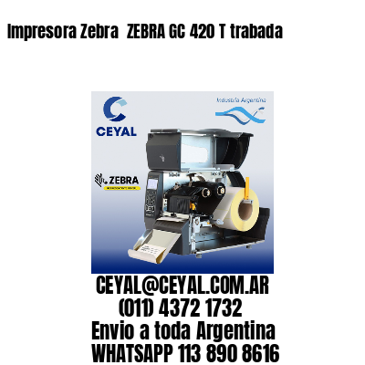 Impresora Zebra  ZEBRA GC 420 T trabada