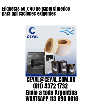 Etiquetas 50 x 40 de papel sintetico para aplicaciones exigentes