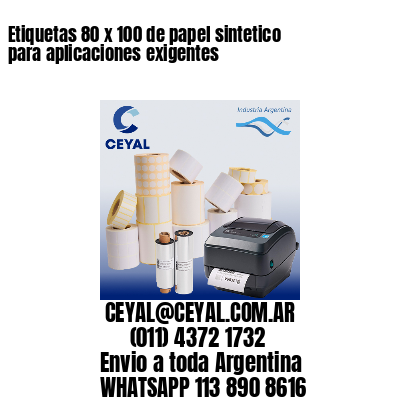 Etiquetas 80 x 100 de papel sintetico para aplicaciones exigentes