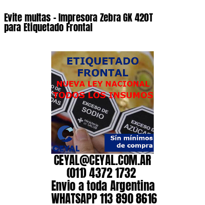 Evite multas - Impresora Zebra GK 420T para Etiquetado Frontal