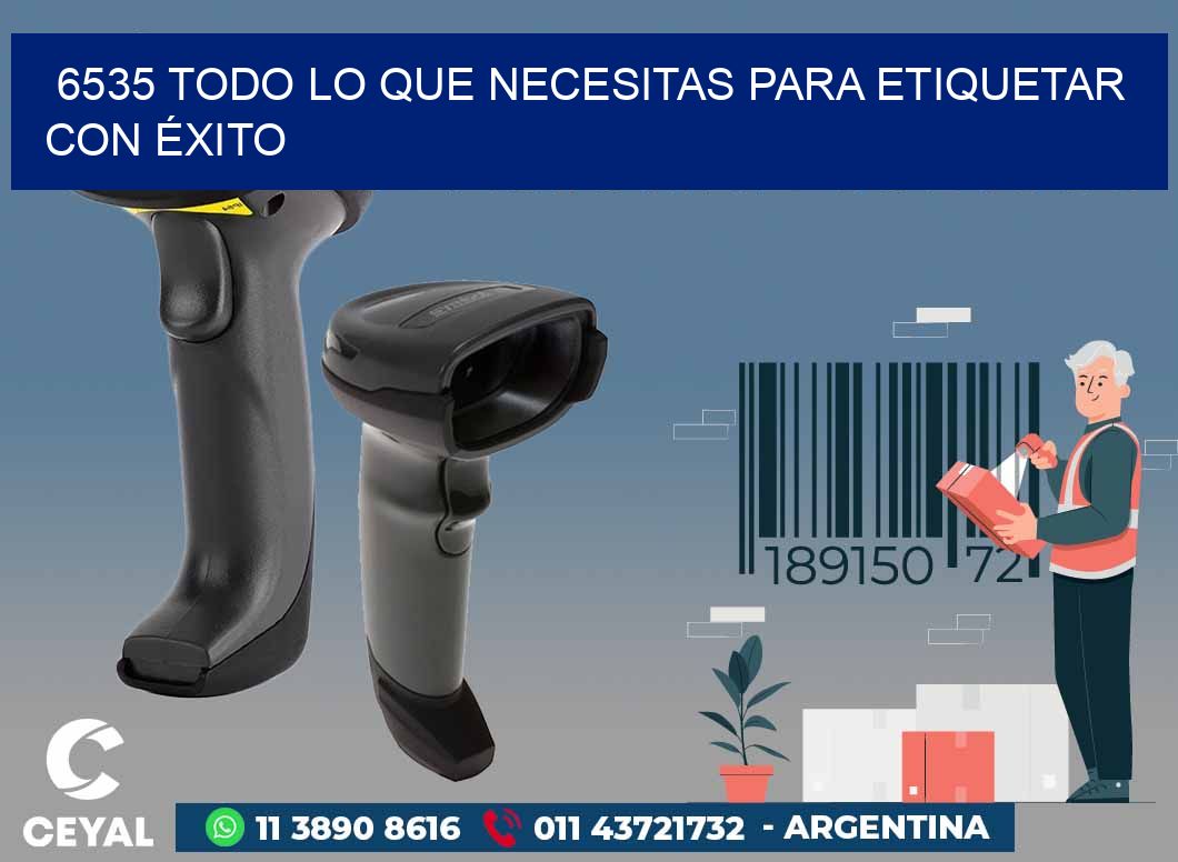 6535 TODO LO QUE NECESITAS PARA ETIQUETAR CON ÉXITO