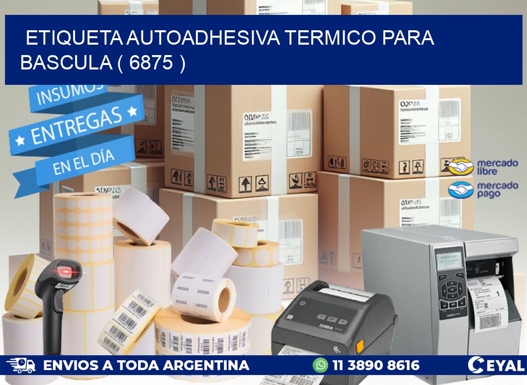 ETIQUETA AUTOADHESIVA TERMICO PARA BASCULA ( 6875 )